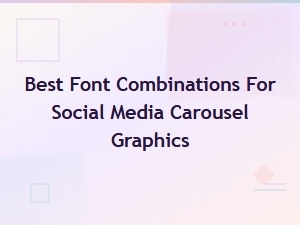 Best Font Combinations for Stunning Social Media Carousel Graphics