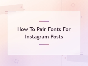 How to Pair Fonts for Instagram Posts: Rules and Techniques for Stunning Designs