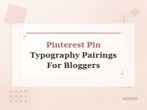 Pinterest Pin Typography Pairings Every Blogger Should Try